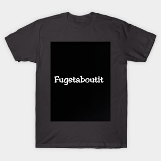 Fugetaboutit T-Shirt